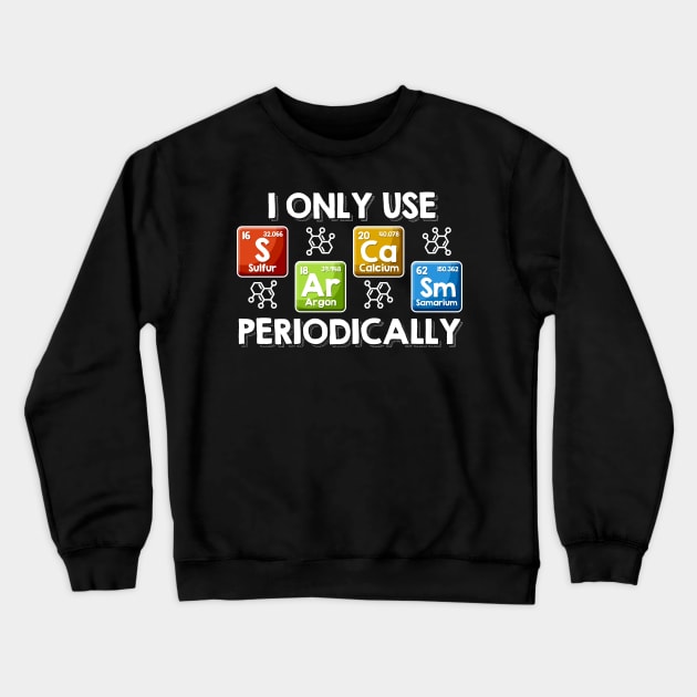 I Only Use Sarcasm Periodically Chemist Gifts Periodic Table Crewneck Sweatshirt by Proficient Tees